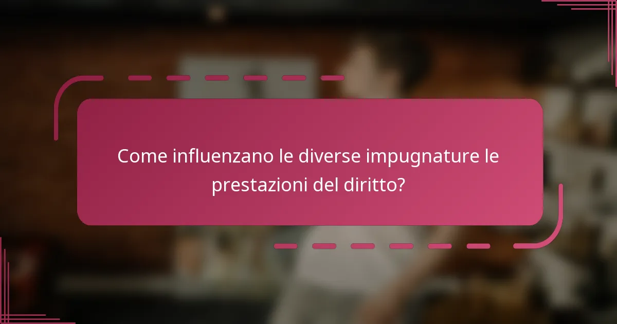 Come influenzano le diverse impugnature le prestazioni del diritto?
