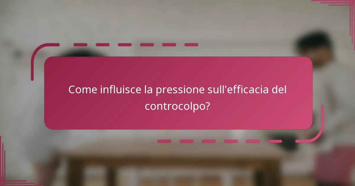 Come influisce la pressione sull'efficacia del controcolpo?
