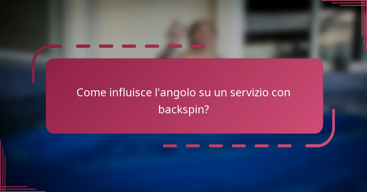 Come influisce l'angolo su un servizio con backspin?
