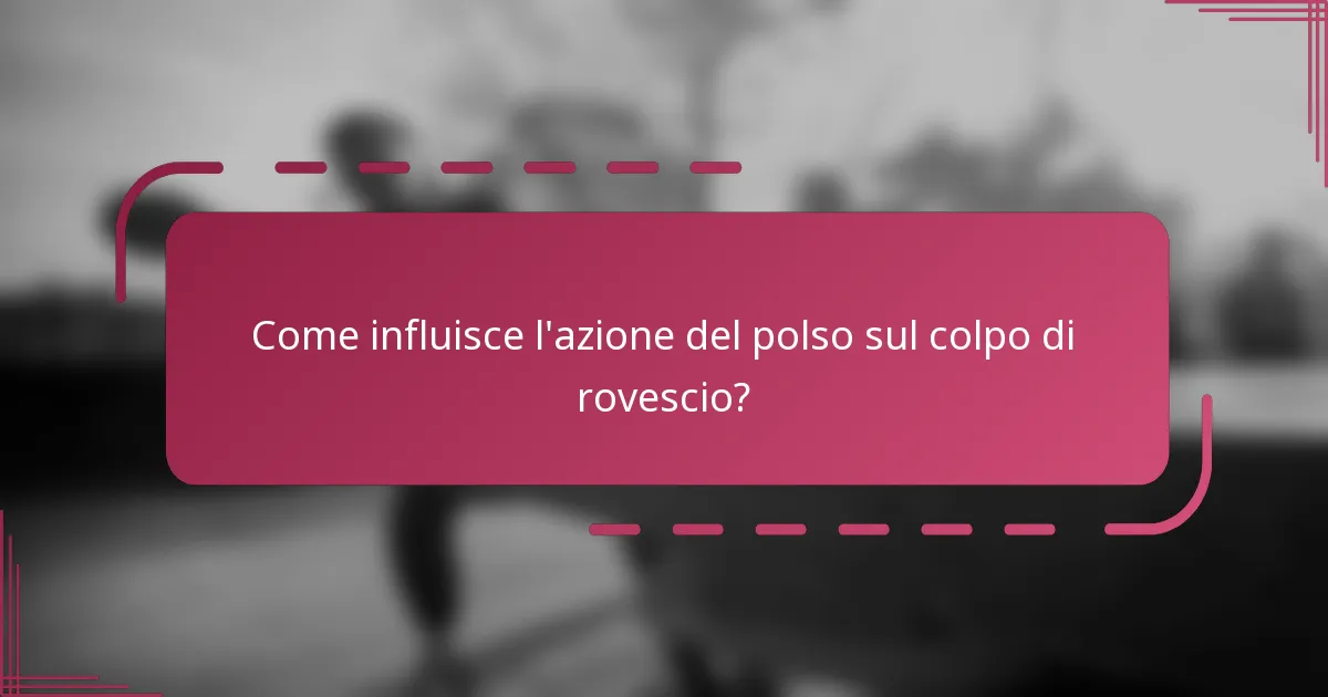 Come influisce l'azione del polso sul colpo di rovescio?