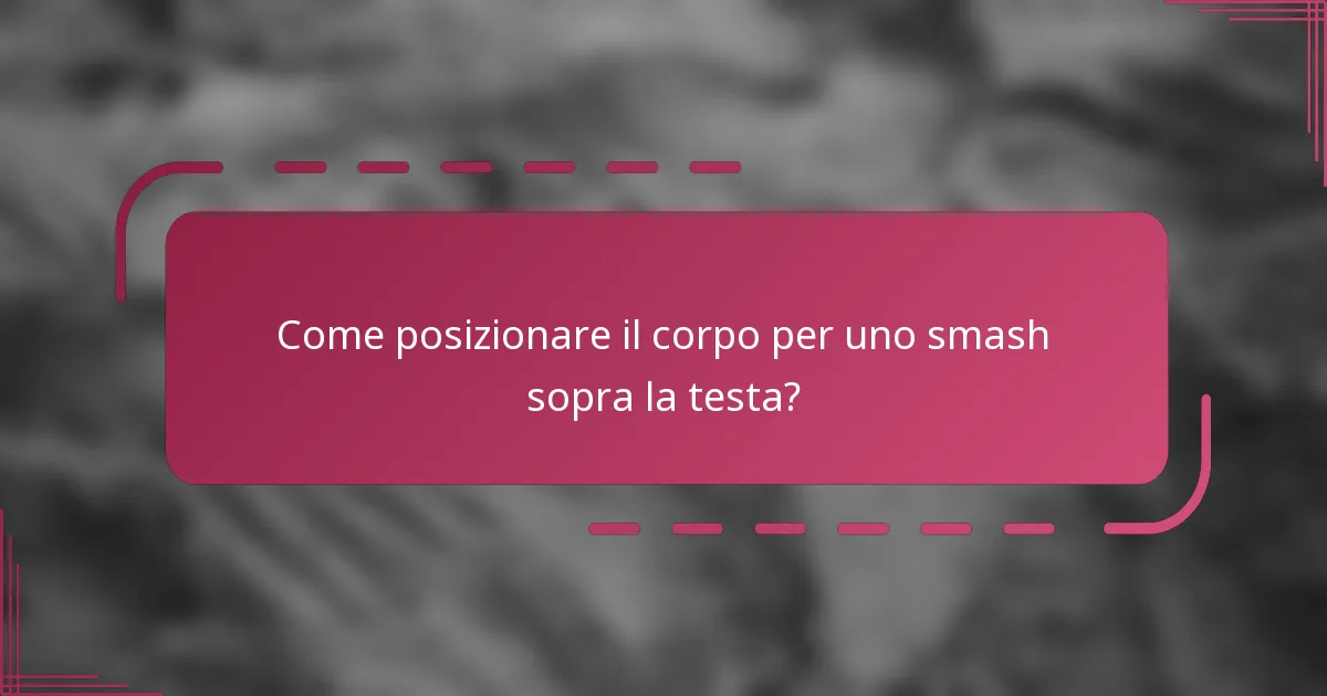Come posizionare il corpo per uno smash sopra la testa?