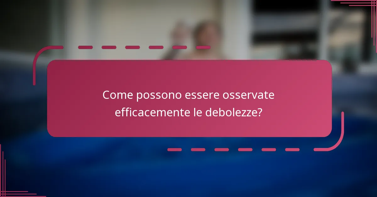 Come possono essere osservate efficacemente le debolezze?