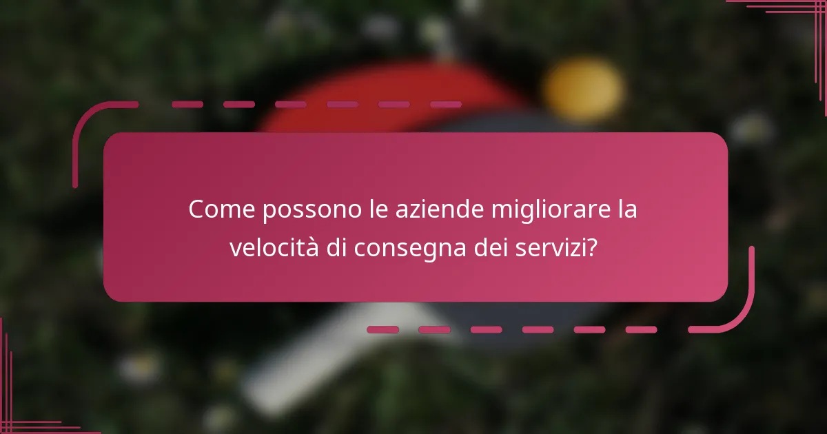 Come possono le aziende migliorare la velocità di consegna dei servizi?