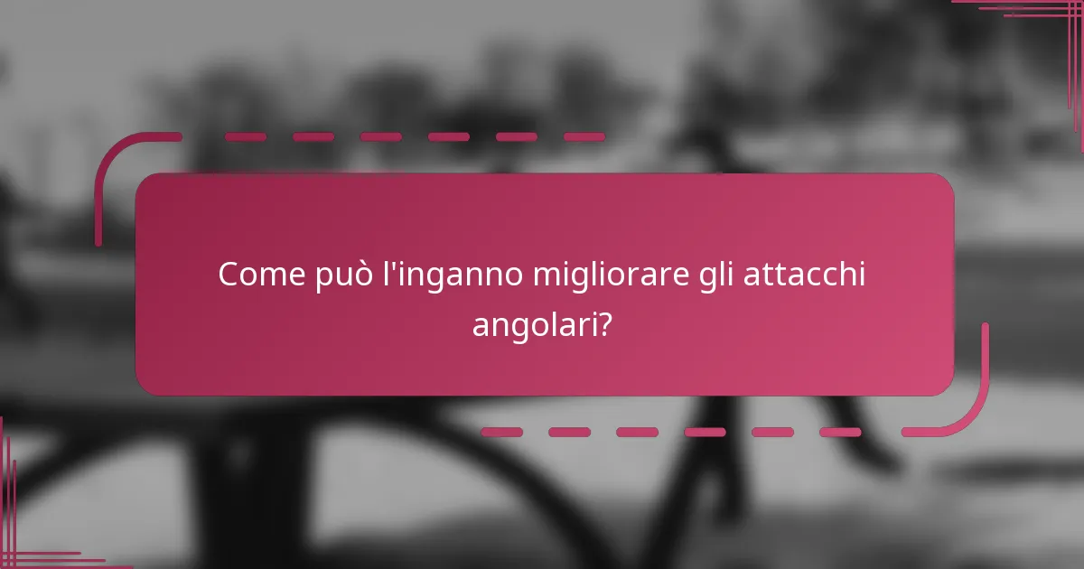 Come può l'inganno migliorare gli attacchi angolari?