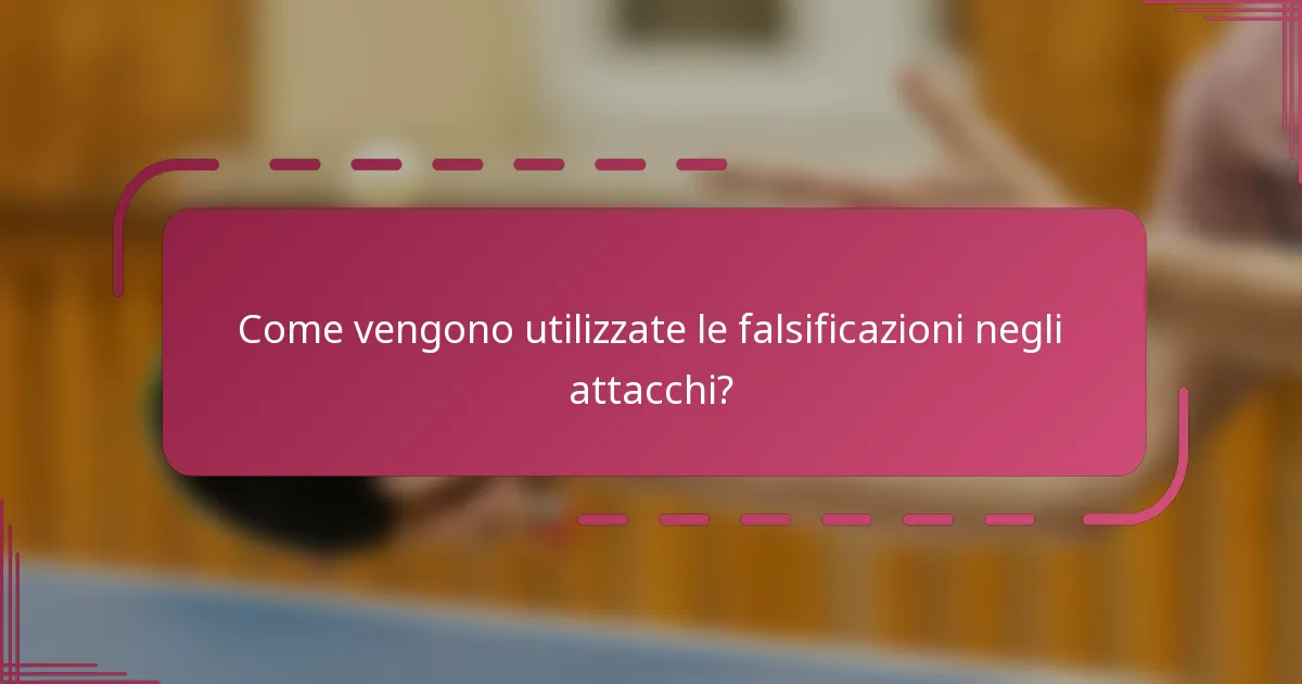 Come vengono utilizzate le falsificazioni negli attacchi?