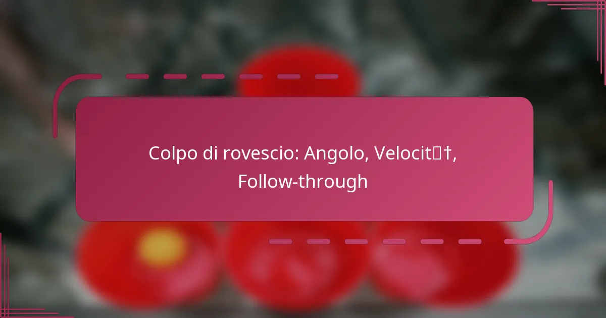 Colpo di rovescio: Angolo, Velocità, Follow-through