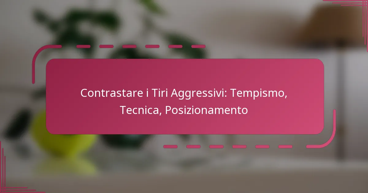 Contrastare i Tiri Aggressivi: Tempismo, Tecnica, Posizionamento