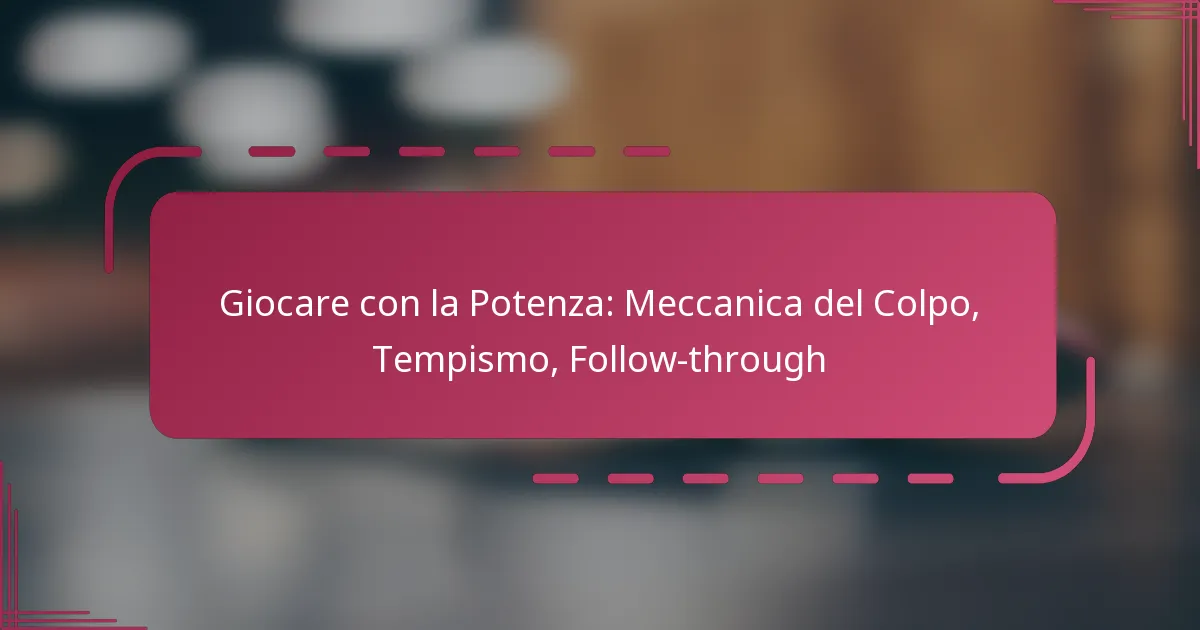 Giocare con la Potenza: Meccanica del Colpo, Tempismo, Follow-through