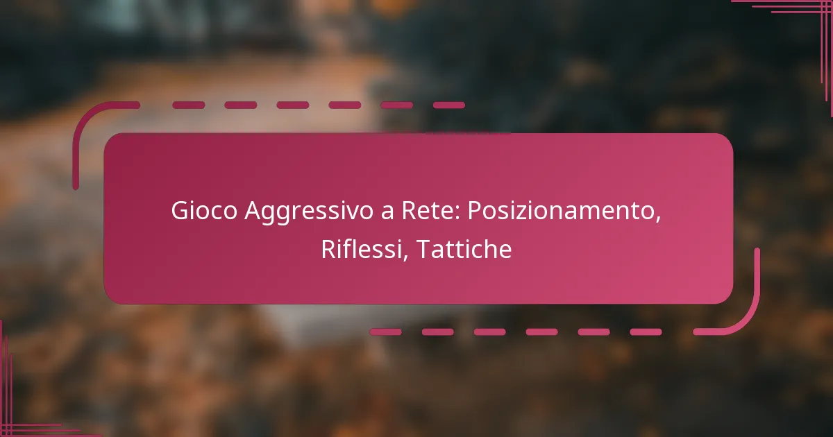Gioco Aggressivo a Rete: Posizionamento, Riflessi, Tattiche