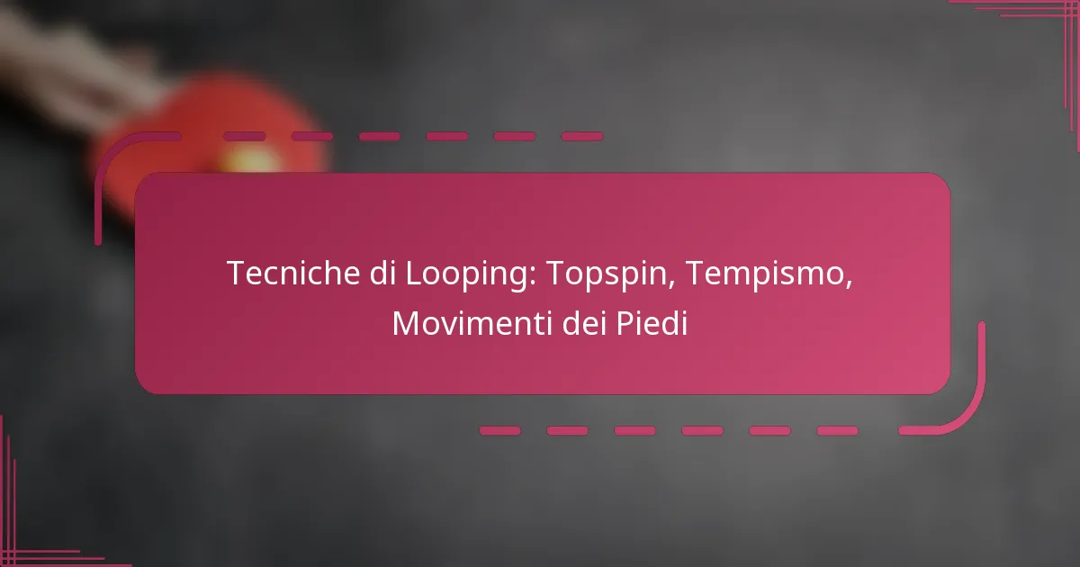 Tecniche di Looping: Topspin, Tempismo, Movimenti dei Piedi