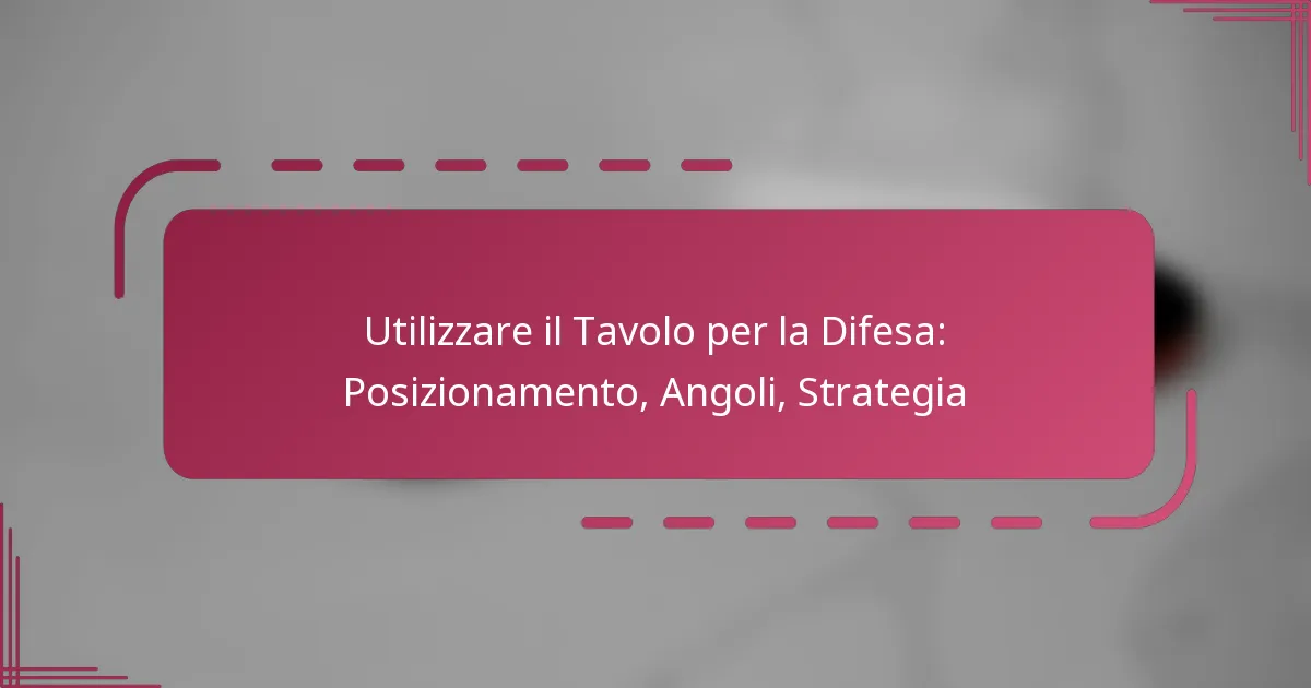 Utilizzare il Tavolo per la Difesa: Posizionamento, Angoli, Strategia