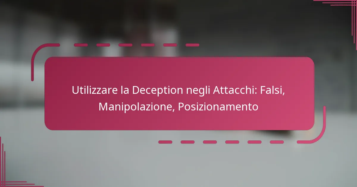 Utilizzare la Deception negli Attacchi: Falsi, Manipolazione, Posizionamento