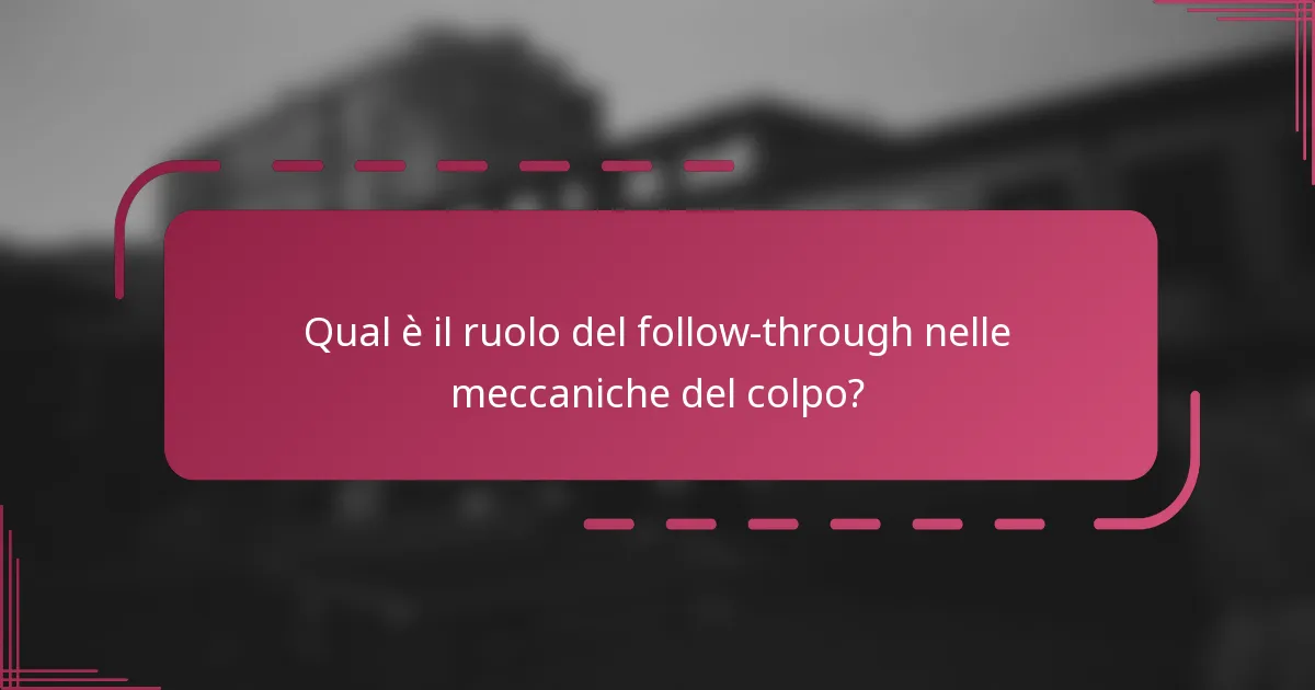 Qual è il ruolo del follow-through nelle meccaniche del colpo?