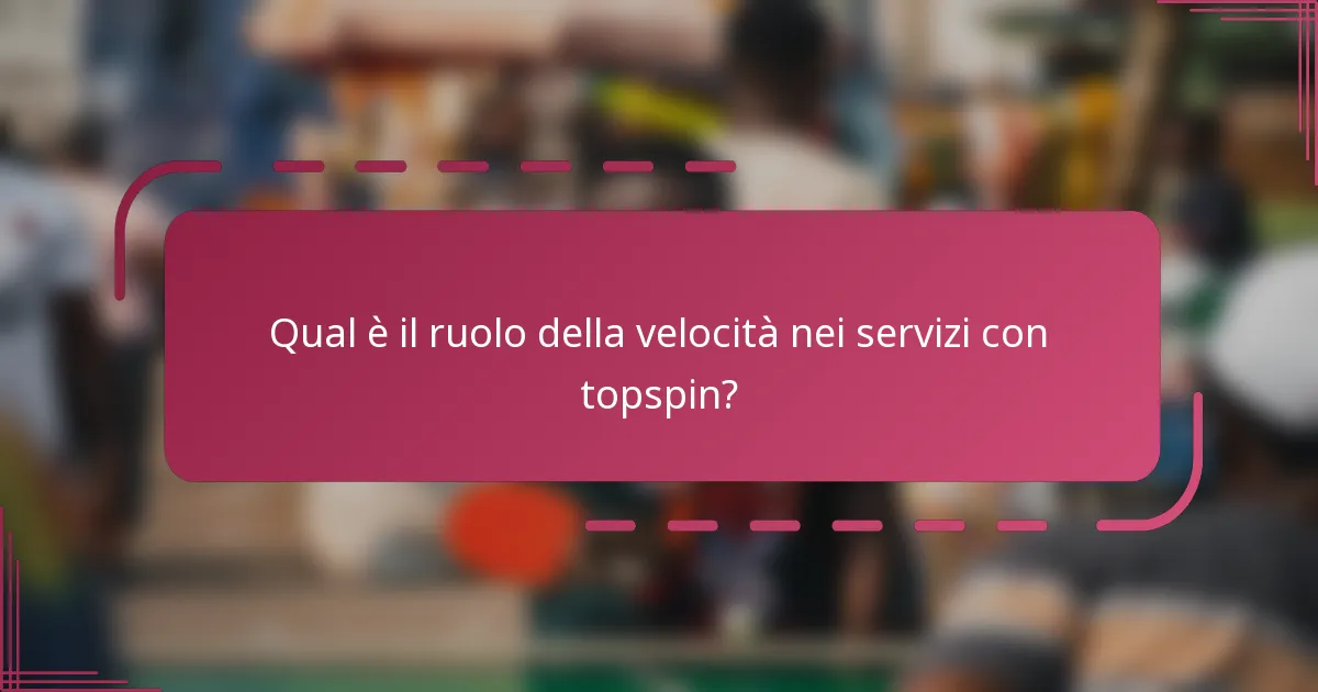 Qual è il ruolo della velocità nei servizi con topspin?