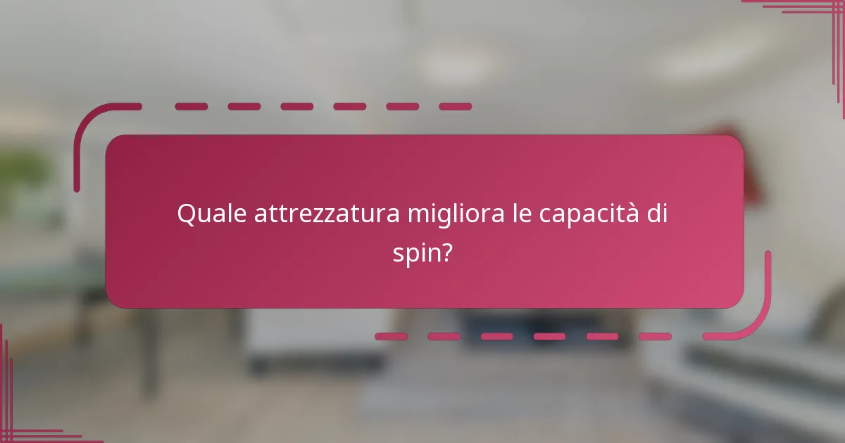 Quale attrezzatura migliora le capacità di spin?
