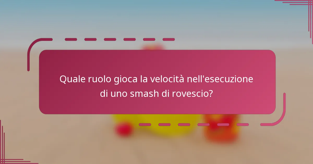 Quale ruolo gioca la velocità nell'esecuzione di uno smash di rovescio?