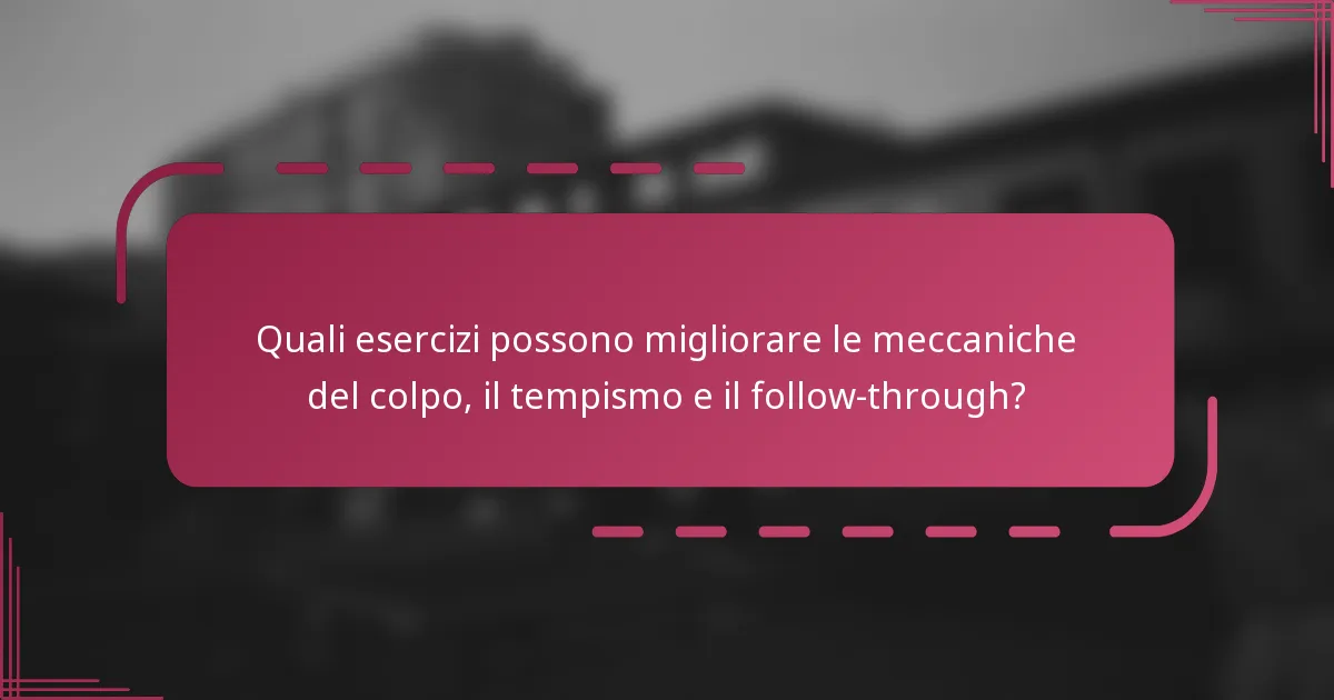 Quali esercizi possono migliorare le meccaniche del colpo, il tempismo e il follow-through?