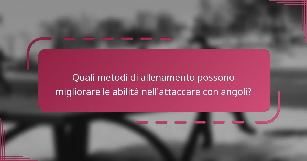 Quali metodi di allenamento possono migliorare le abilità nell'attaccare con angoli?