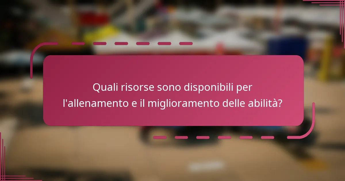 Quali risorse sono disponibili per l'allenamento e il miglioramento delle abilità?