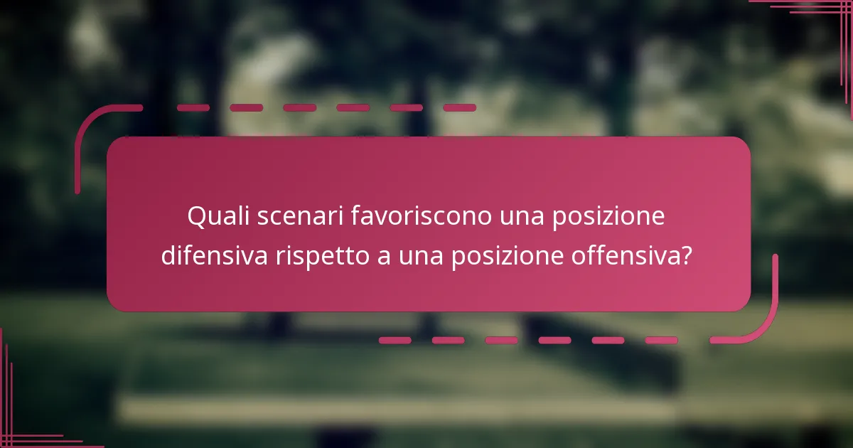 Quali scenari favoriscono una posizione difensiva rispetto a una posizione offensiva?