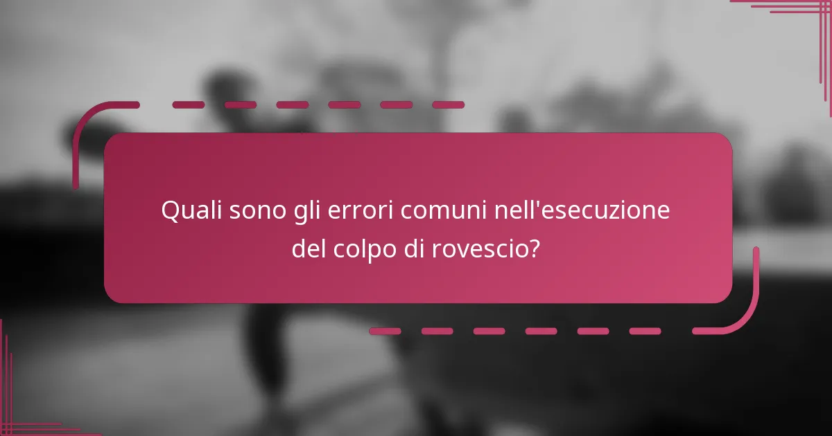 Quali sono gli errori comuni nell'esecuzione del colpo di rovescio?