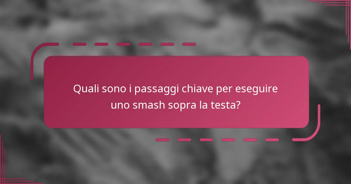 Quali sono i passaggi chiave per eseguire uno smash sopra la testa?
