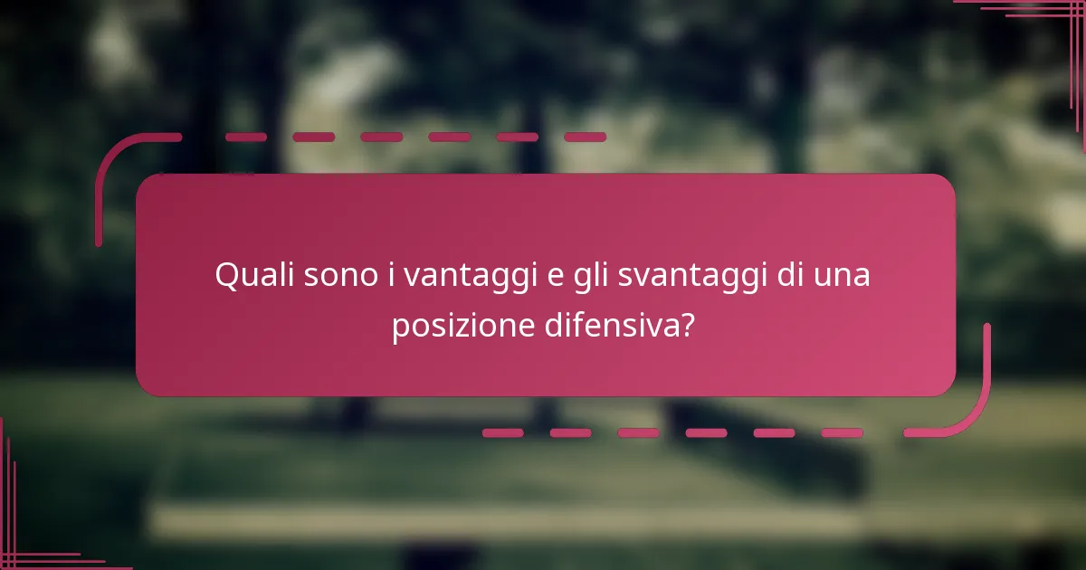 Quali sono i vantaggi e gli svantaggi di una posizione difensiva?
