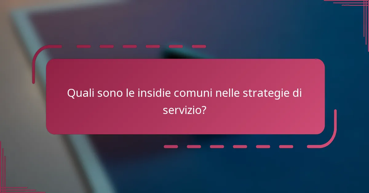 Quali sono le insidie comuni nelle strategie di servizio?