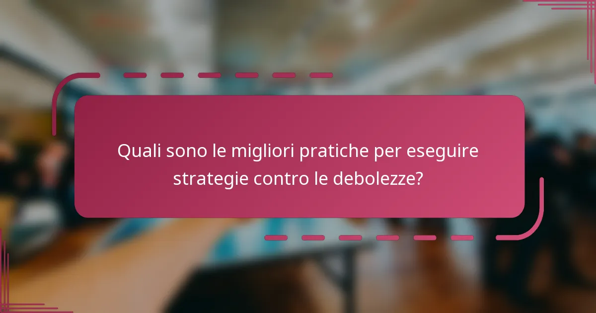 Quali sono le migliori pratiche per eseguire strategie contro le debolezze?
