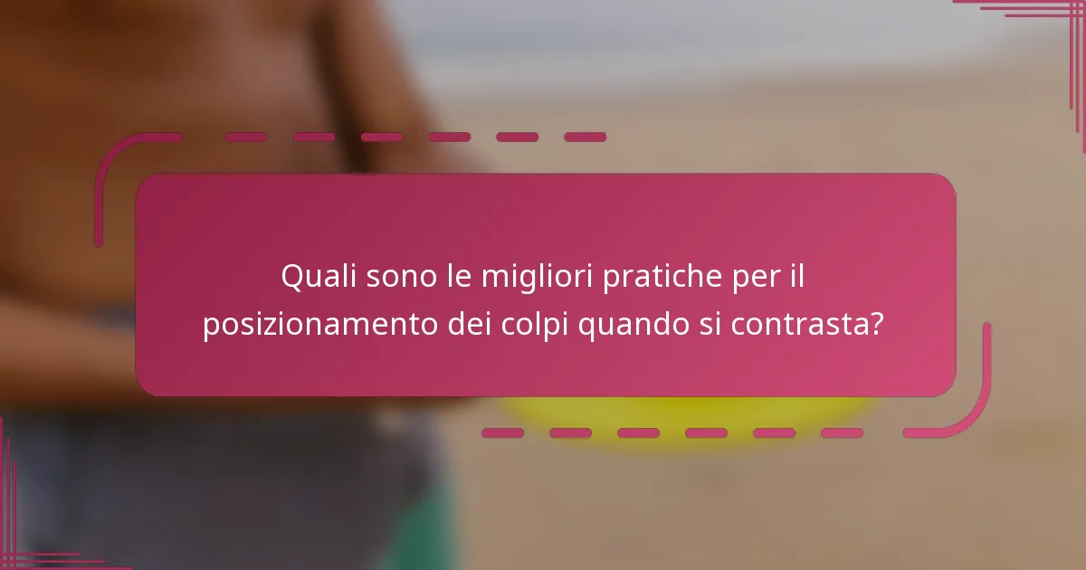 Quali sono le migliori pratiche per il posizionamento dei colpi quando si contrasta?