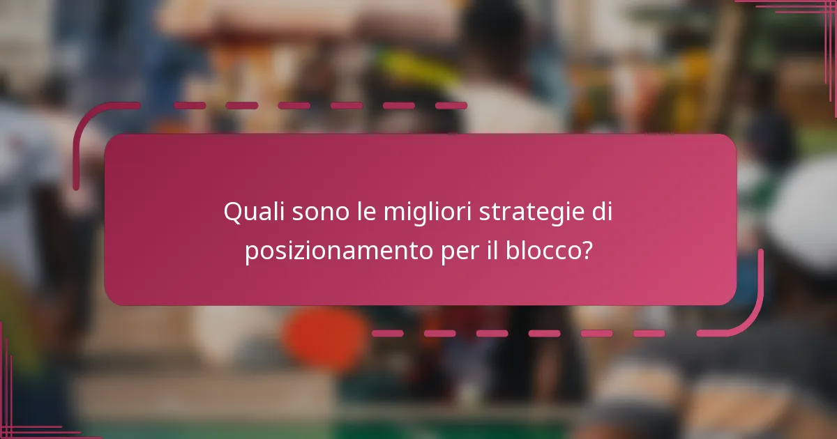 Quali sono le migliori strategie di posizionamento per il blocco?