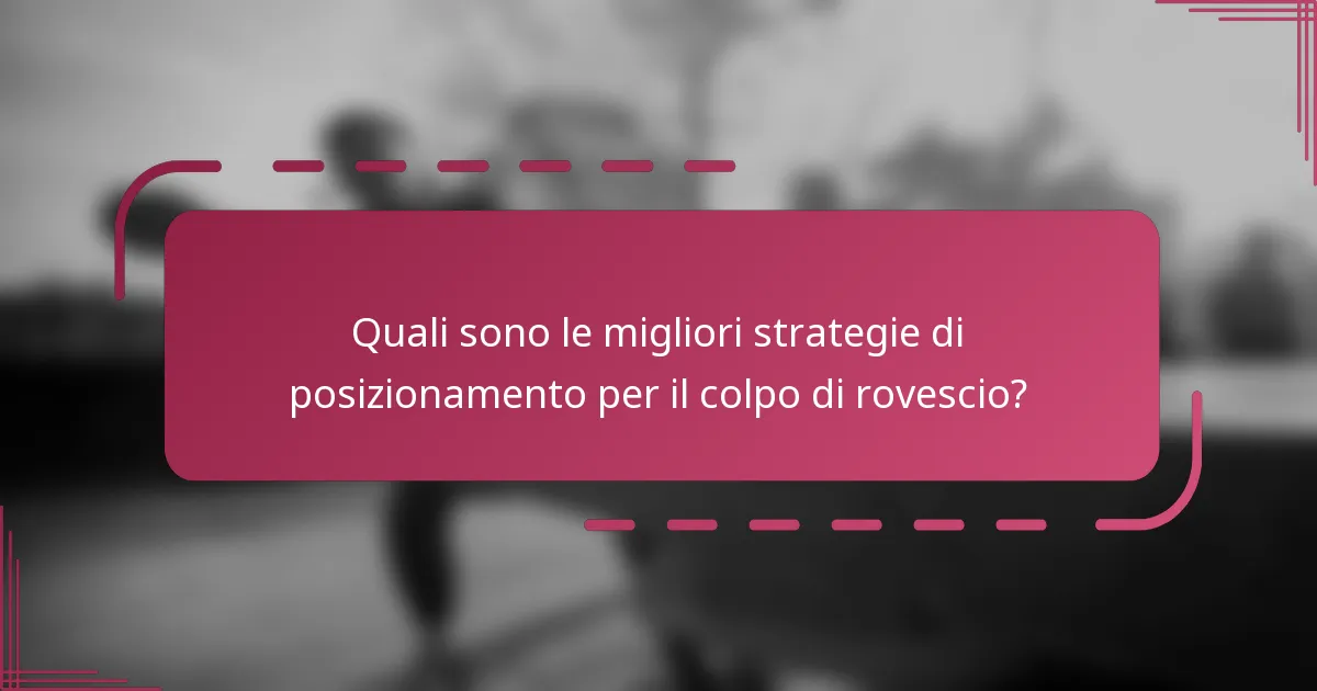 Quali sono le migliori strategie di posizionamento per il colpo di rovescio?