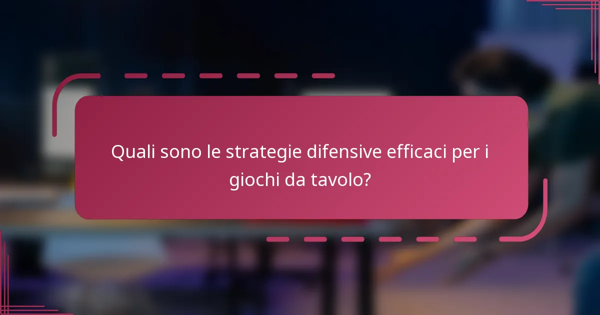 Quali sono le strategie difensive efficaci per i giochi da tavolo?
