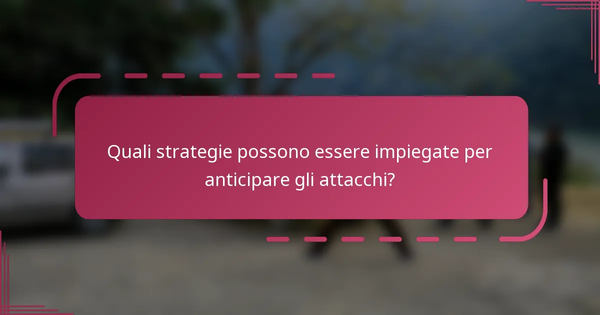 Quali strategie possono essere impiegate per anticipare gli attacchi?