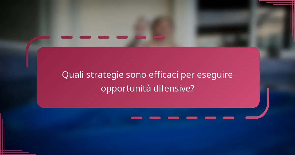 Quali strategie sono efficaci per eseguire opportunità difensive?