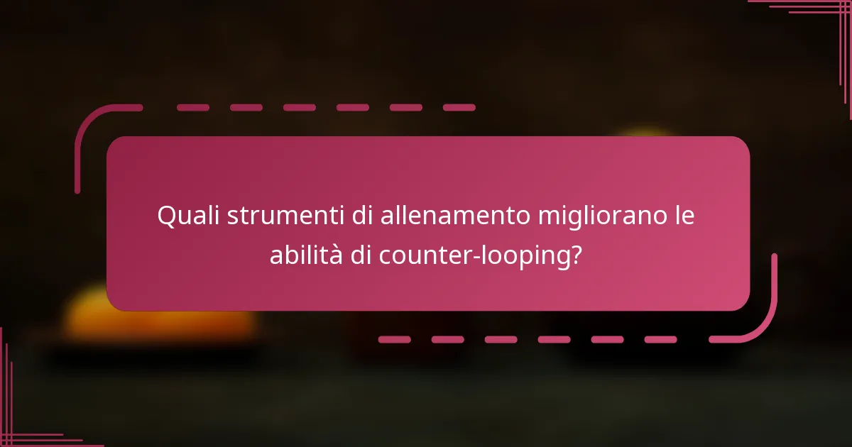 Quali strumenti di allenamento migliorano le abilità di counter-looping?