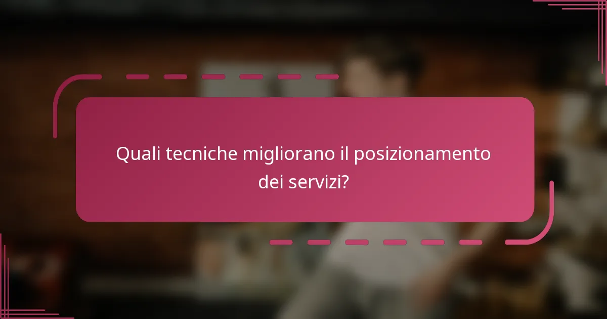 Quali tecniche migliorano il posizionamento dei servizi?