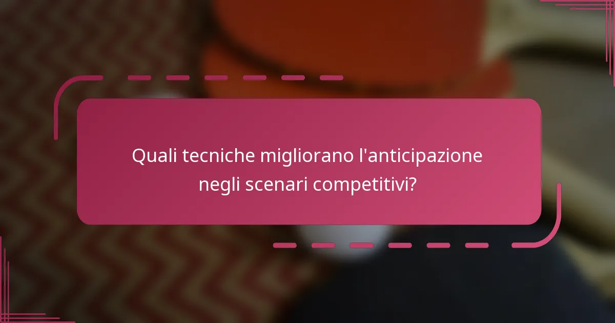 Quali tecniche migliorano l'anticipazione negli scenari competitivi?