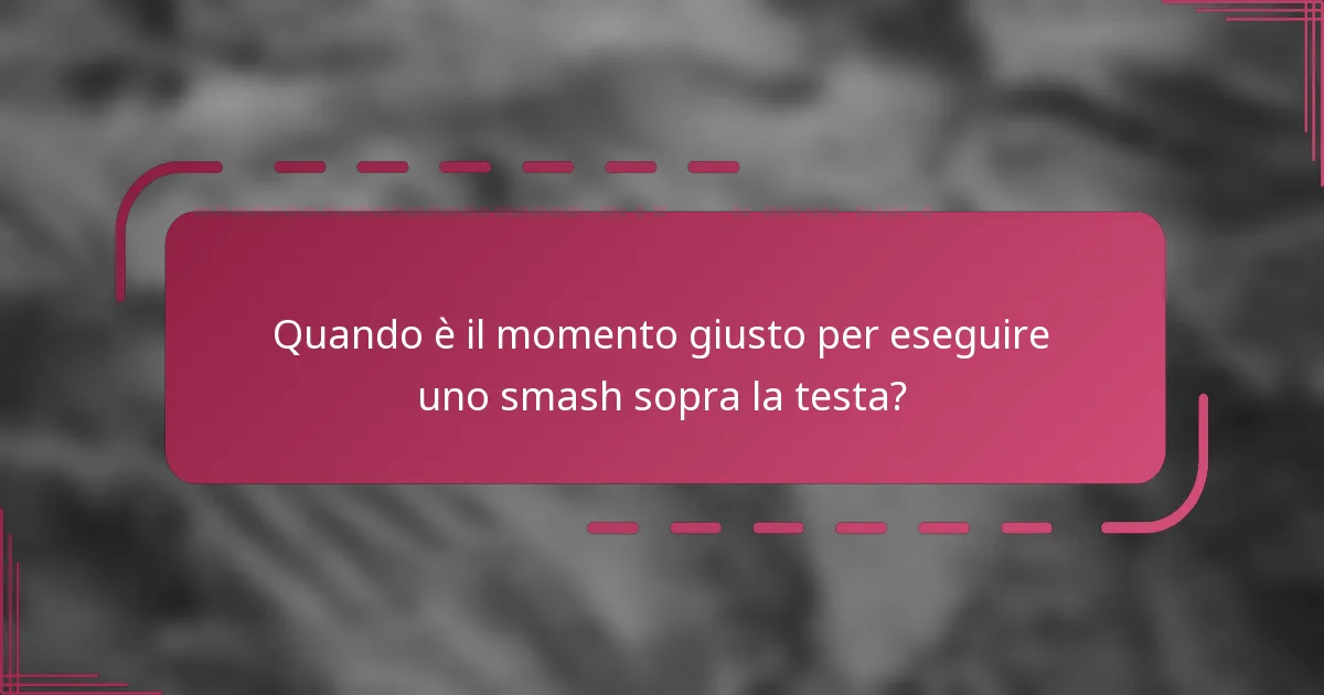 Quando è il momento giusto per eseguire uno smash sopra la testa?